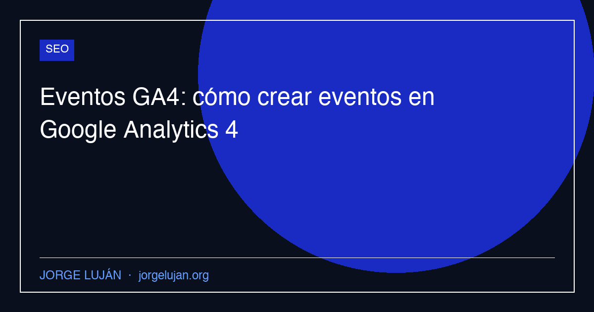 Eventos GA4: cómo crear eventos en Google Analytics 4